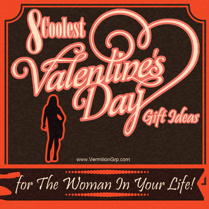 8 Coolest Valentine's Day Gift Ideas - for the Woman In Your Life!