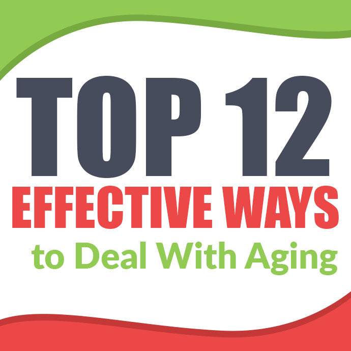 Top 12 Effective Ways to Deal With Aging!