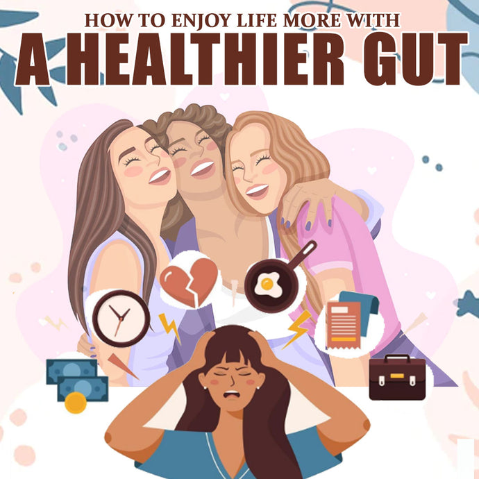 How to Enjoy Life More with a Healthier Gut!
