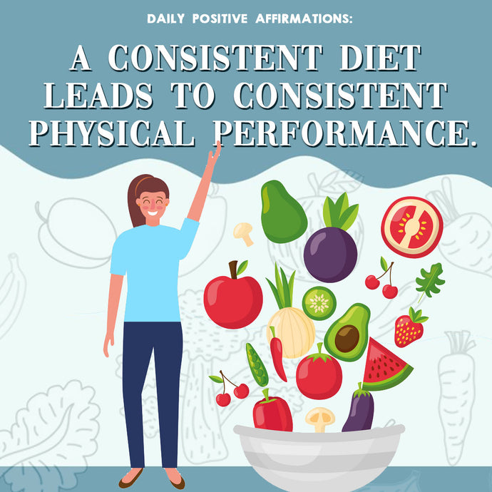 Daily Positive Affirmations: A Consistent Diet Leads to Consistent Physical Performance!