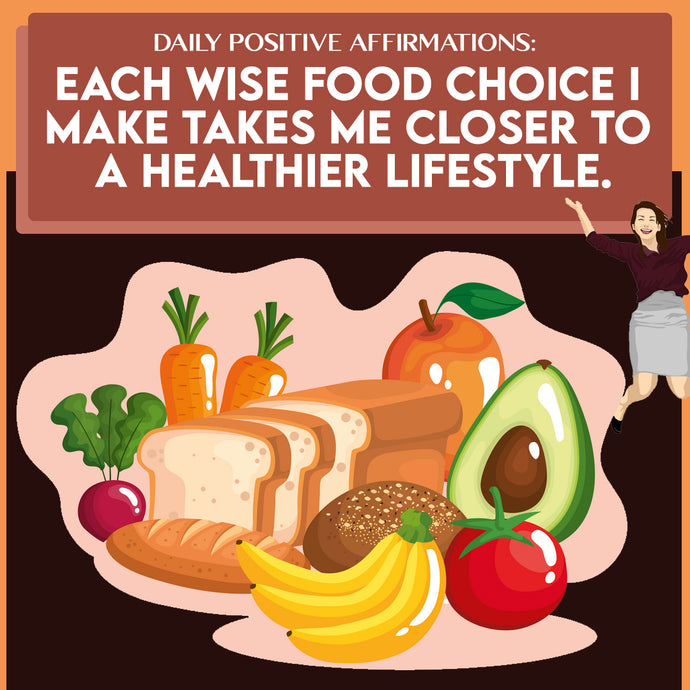 Daily Positive Affirmations: Each Wise Food Choice I Make Takes Me Closer to a Healthier Lifestyle