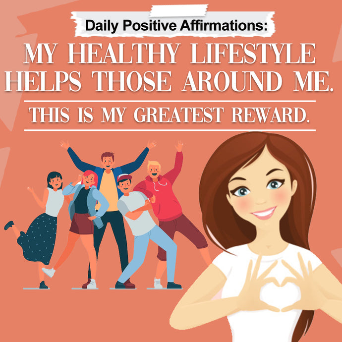 Daily Positive Affirmations: My Healthy Lifestyle Helps Those Around me!